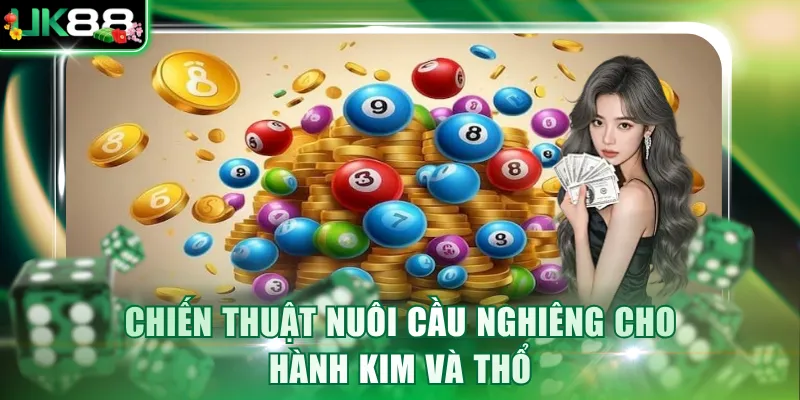 Chiến thuật nuôi cầu nghiêng cho hành Kim và Thổ