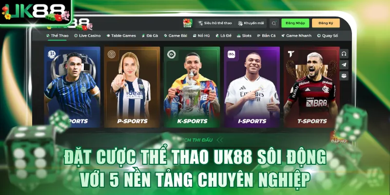 Đặt cược thể thao UK88 sôi động với 5 nền tảng chuyên nghiệp